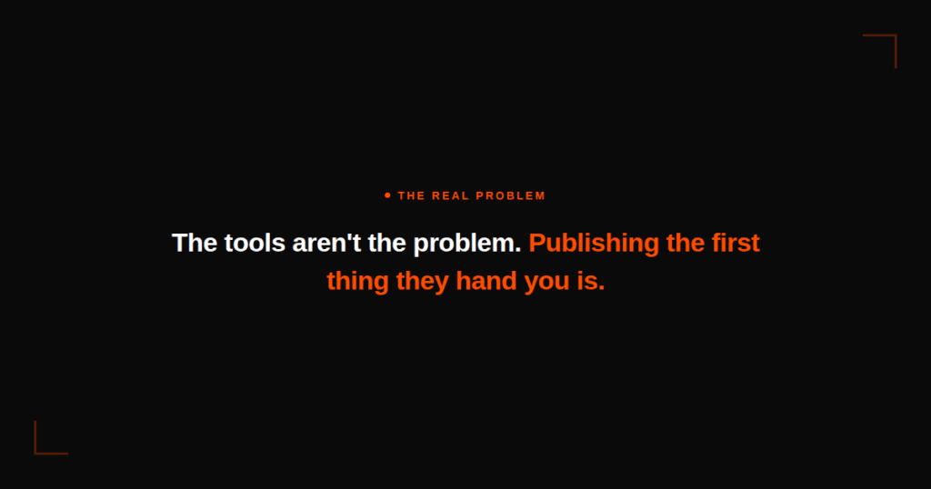 Dark pull-quote: "The tools aren't the problem. Publishing the first thing they hand you is."